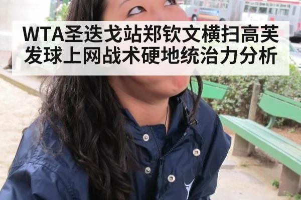 WTA圣迭戈站郑钦文横扫高芙发球上网战术硬地统治力分析