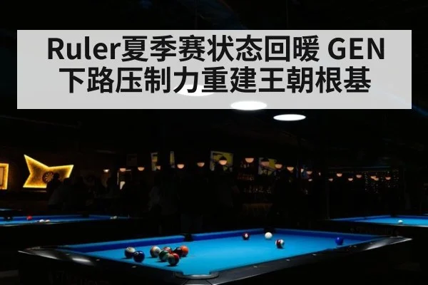 Ruler夏季赛状态回暖 GEN下路压制力重建王朝根基