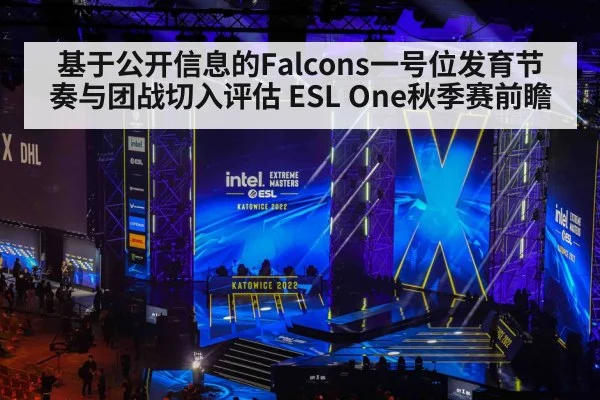 基于公开信息的Falcons一号位发育节奏与团战切入评估 ESL One秋季赛前瞻